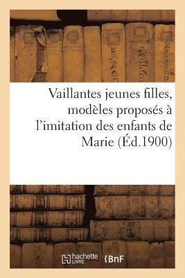 Vaillantes Jeunes Filles, Modèles Proposés À l'Imitation Des Enfants de Marie 1