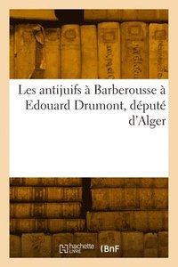 bokomslag Les Antijuifs  Barberousse  Edouard Drumont, Dput d'Alger