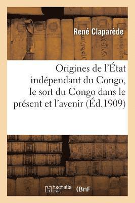 bokomslag Les Origines de l'tat Indpendant Du Congo, Le Sort Du Congo Dans Le Prsent Et l'Avenir