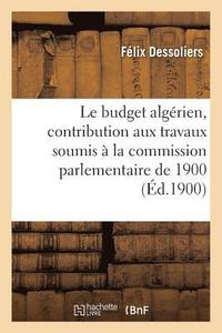 bokomslag Le Budget Algerien, Contribution Aux Travaux Soumis A La Commission Parlementaire de 1900