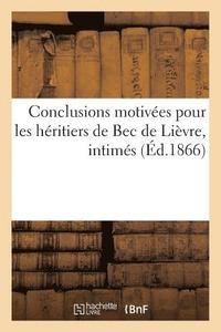 bokomslag Conclusions Motivees Pour Les Heritiers de Bec de Lievre, Intimes, Contre MM. Grimaldi, Lillo