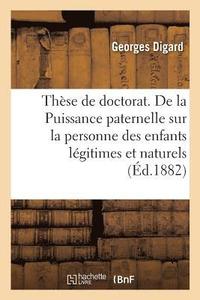 bokomslag Thse de Doctorat. de la Puissance Paternelle Sur La Personne Des Enfants Lgitimes Et Naturels
