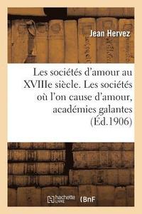 bokomslag Les Socits d'Amour Au Xviiie Sicle, Les Socits O l'On Cause d'Amour, Acadmies Galantes