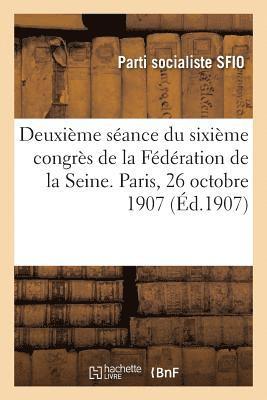 bokomslag Deuxième Séance Du Sixième Congrès de la Fédération de la Seine. Paris, 26 Octobre 1907