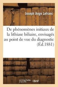 bokomslag de Quelques Phénomènes Initiaux de la Lithiase Biliaire, Envisagés Au Point de Vue Du Diagnostic