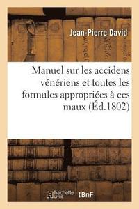bokomslag Manuel Sur Les Accidens Veneriens, Dans Lequel on a Joint Toutes Les Formules Appropriees A Ces Maux