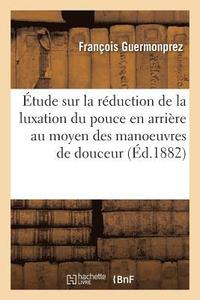 bokomslag Etude Sur La Reduction de la Luxation Du Pouce En Arriere Au Moyen Des Manoeuvres de Douceur