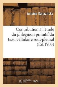 bokomslag Contribution  l'tude Du Phlegmon Primitif Du Tissu Cellulaire Sous-Pleural