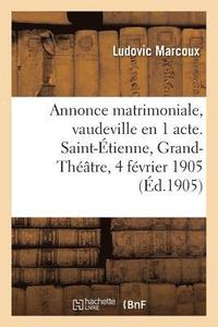 bokomslag Annonce Matrimoniale, Vaudeville En 1 Acte. Saint-Etienne, Grand-Theatre, 4 Fevrier 1905