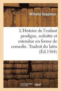 bokomslag L'Histoire de l'Enfant Prodigue, Reduitte Et Estendue En Forme de Comedie. Traduit Du Latin