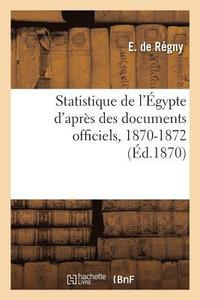 bokomslag Statistique de l'gypte d'Aprs Des Documents Officiels, 1870-1872. Anne 1, 1870