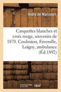 bokomslag Casquettes Blanches Et Croix Rouge, Souvenirs de 1870. Coulmiers, Faverolle, Loigny, l'Ambulance