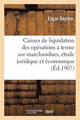 Les Caisses de Liquidation Des Operations A Terme Sur Marchandises, Etude Juridique Et Economique 1