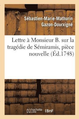Gazon-Dourxigne-S-M-M, GAZON-DOURXIGNE-S-M-M - Lettre À Monsieur B. Sur La Tragédie de Sémiramis, Pièce Nouvelle, Häftad