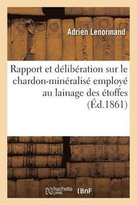 bokomslag Rapport Et Deliberation Sur Le Chardon-Mineralise Employe Au Lainage Des Etoffes
