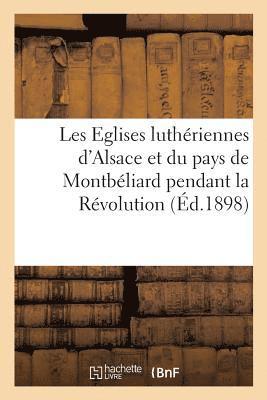Les Eglises Luthriennes d'Alsace Et Du Pays de Montbliard Pendant La Rvolution 1