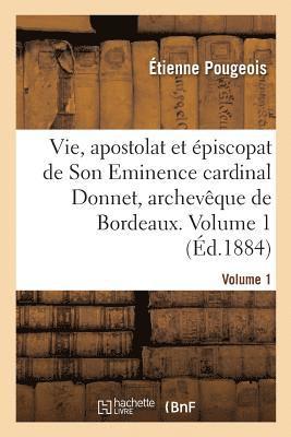 bokomslag Vie, Apostolat Et piscopat de Son Eminence Le Cardinal Donnet, Archevque de Bordeaux. Volume 1