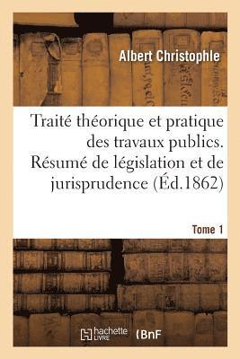 Trait Thorique Et Pratique Des Travaux Publics. Tome 1 1