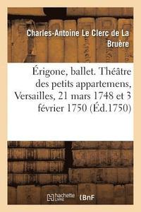 bokomslag Erigone, Ballet. Theatre Des Petits Appartemens, Versailles, 21 Mars 1748 Et 3 Fevrier 1750