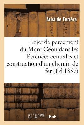 Projet de Percement Du Mont Géou, Dans Les Pyrénées Centrales, Et Construction d'Un Chemin de Fer