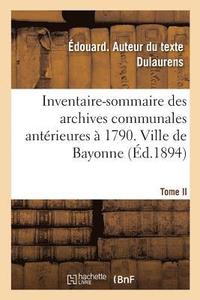 bokomslag Inventaire-Sommaire Des Archives Communales Anterieures A 1790. Ville de Bayonne