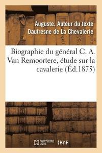 bokomslag Biographie Du General C. A. Van Remoortere, Etude Sur La Cavalerie