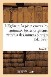 bokomslag L'Eglise Et La Pit Envers Les Animaux, Textes Originaux Puiss  Des Sources Pieuses. Recueil 1