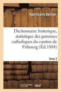 bokomslag Dictionnaire Historique, Statistique Des Paroisses Catholiques Du Canton de Fribourg. Tome 2