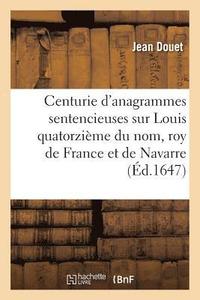 bokomslag Une Centurie d'Anagrammes Sentencieuses Sur l'Auguste Nom de Sa Majeste Tres-Chrestienne
