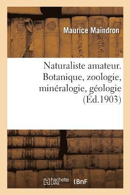 Naturaliste Amateur. Botanique, Zoologie, Minralogie, Gologie 1