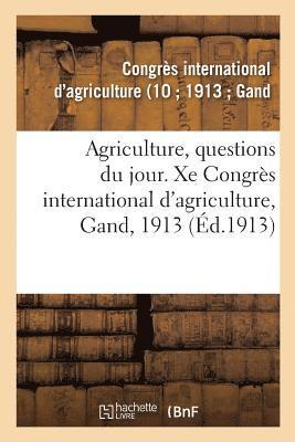 Agriculture, Questions Du Jour. Xe Congrs International d'Agriculture, Gand, 1913 1