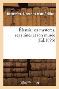 bokomslag Eleusis, Ses Mysteres, Ses Ruines Et Son Musee