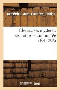 bokomslag Éleusis, Ses Mystères, Ses Ruines Et Son Musée