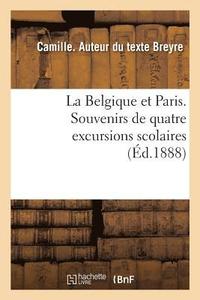 bokomslag La Belgique Et Paris. Souvenirs de Quatre Excursions Scolaires