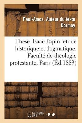 Thse. Isaac Papin, tude Historique Et Dogmatique. Facult de Thologie Protestante, Paris 1