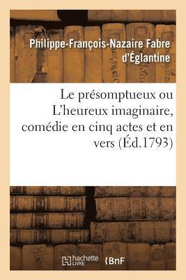 bokomslag Le Prsomptueux Ou l'Heureux Imaginaire, Comdie En Cinq Actes Et En Vers