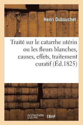 bokomslag Trait Sur Le Catarrhe Utrin Ou Les Fleurs Blanches, Causes, Effets, Traitement Curatif