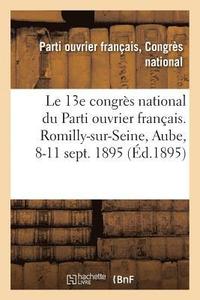 bokomslag Le 13e congres national du Parti ouvrier francais. Romilly-sur-Seine, Aube, 8-11 sept. 1895