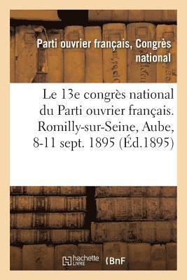 bokomslag 13e congrès national du Parti ouvrier français. Romilly-sur-Seine, Aube, 8-11 sept. 1895