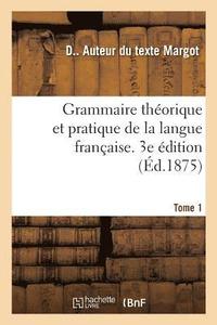 bokomslag Grammaire Thorique Et Pratique de la Langue Franaise. 3e dition. Tome 1