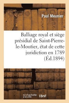 Balliage Royal Et Sige Prsidial de Saint-Pierre-Le-Moutier, tat de Cette Juridiction En 1789 1