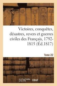 bokomslag Victoires, Conquetes, Desastres, Revers Et Guerres Civiles Des Francais, 1792-1815. Tome 22