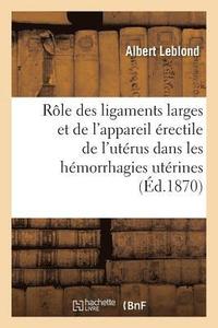 bokomslag Du Rle Des Ligaments Larges Et de l'Appareil rectile de l'Utrus Dans Les Hmorrhagies Utrines
