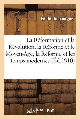 La Rformation Et La Rvolution, La Rforme Et Le Moyen-Age, La Rforme Et Les Temps Modernes 1