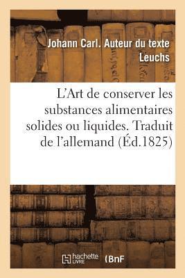 bokomslag L'Art de Conserver Les Substances Alimentaires Solides Ou Liquides. Traduit de l'Allemand