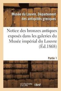 bokomslag Notice Des Bronzes Antiques Exposes Dans Les Galeries Du Musee Imperial Du Louvre. Partie 1