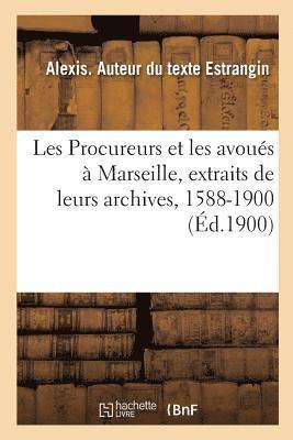 Les Procureurs Et Les Avous  Marseille, Extraits de Leurs Archives, 1588-1900 1