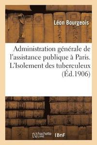 bokomslag Administration Gnrale de l'Assistance Publique  Paris. l'Isolement Des Tuberculeux