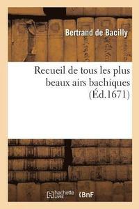 bokomslag Recueil de Tous Les Plus Beaux Airs Bachiques Avec Les Noms Des Autheurs Du Chant Et Des Paroles