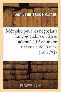 bokomslag Memoire Pour Les Negocians Francois Etablis En Syrie Presente A l'Assemblee Nationale de France